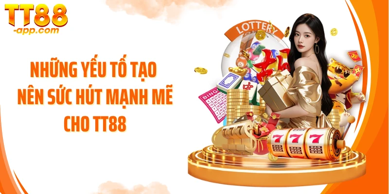 Những yếu tố tạo nên sức hút mạnh mẽ cho TT88