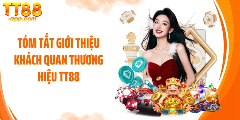 Tóm tắt giới thiệu khách quan thương hiệu TT88