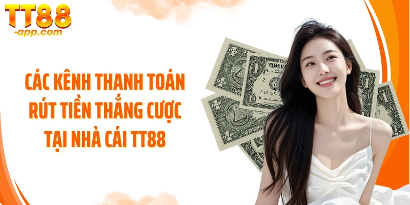 Các kênh thanh toán rút tiền thắng cược tại nhà cái TT88