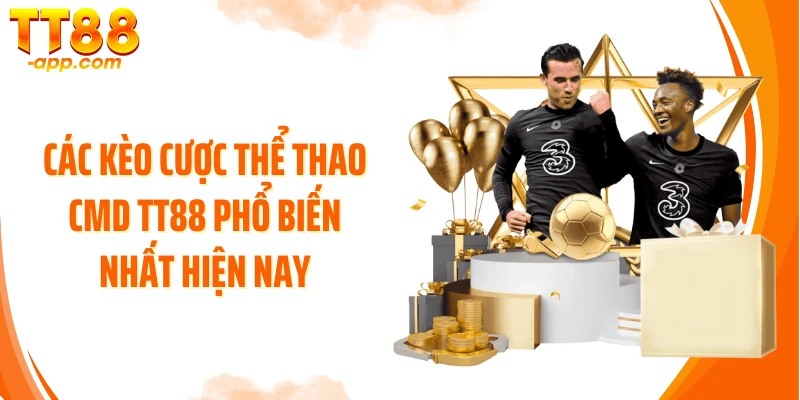 Các kèo cược thể thao CMD TT88 phổ biến nhất hiện nay