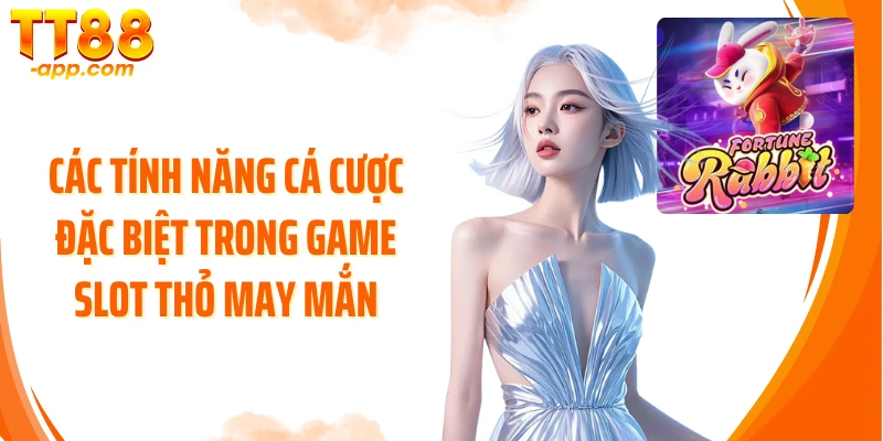 Các tính năng cá cược đặc biệt trong game slot Thỏ May Mắn
