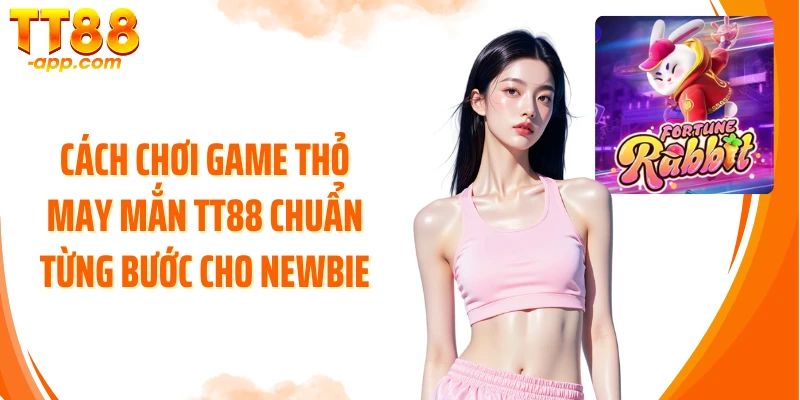 Cách chơi game Thỏ May Mắn TT88 chuẩn từng bước cho newbie