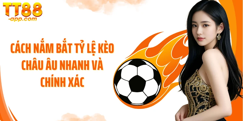 Cách nắm bắt tỷ lệ kèo châu Âu nhanh và chính xác