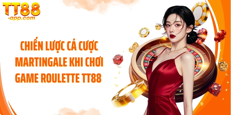Chiến lược cá cược Martingale khi chơi game Roulette TT88 