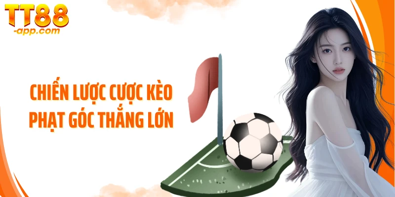 Chiến lược cược kèo phạt góc thắng lớn