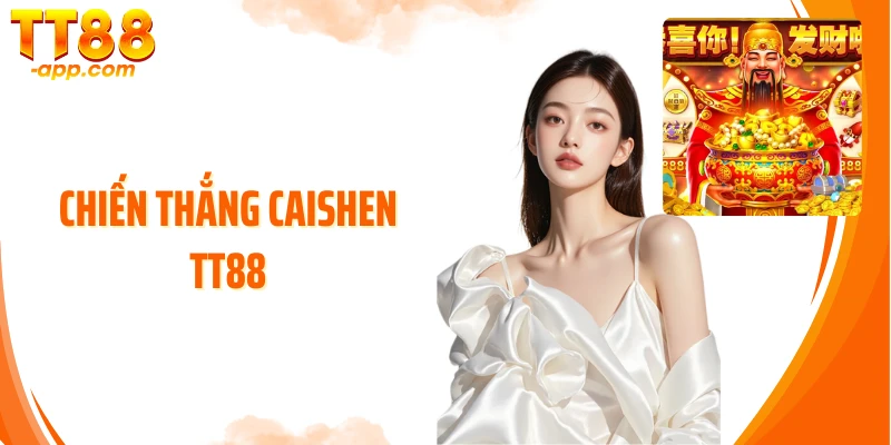 Chiến Thắng CaiShen TT88: Khám Phá Siêu Phẩm Slot Đặc Sắc Nhất