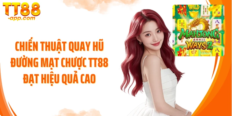 Chiến thuật quay hũ Đường Mạt Chược TT88 đạt hiệu quả cao