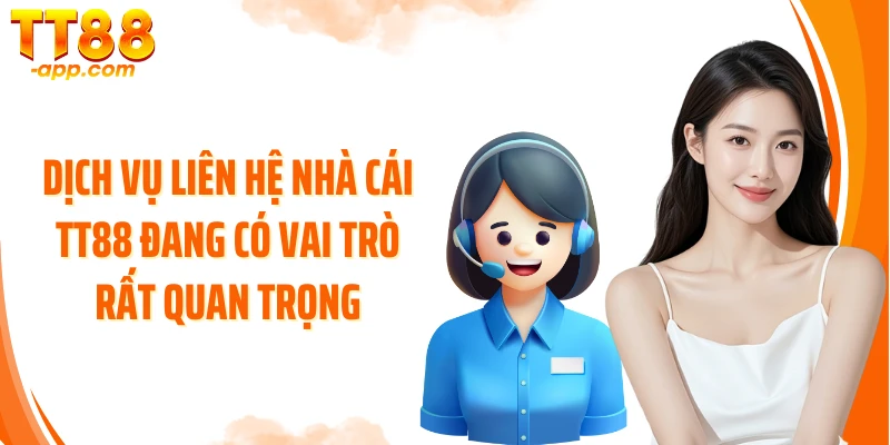 Dịch vụ liên hệ nhà cái TT88 đang có vai trò rất quan trọng