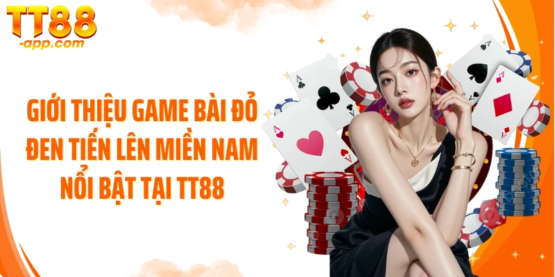 Giới thiệu game bài đỏ đen tiến lên miền Nam nổi bật tại TT88