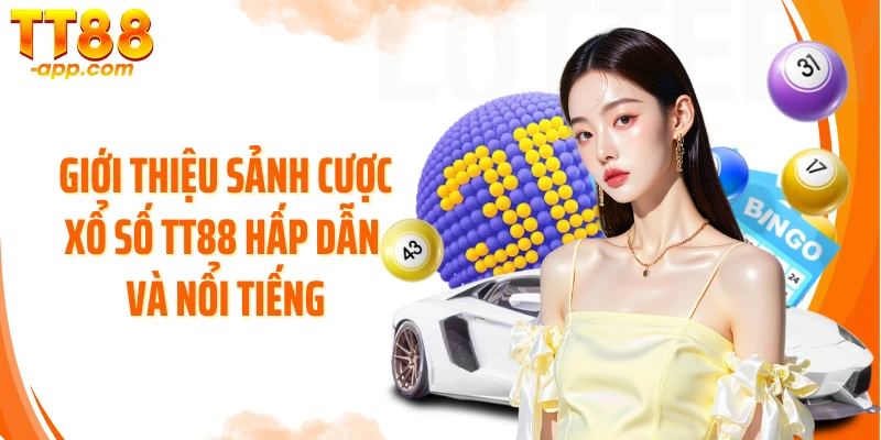 Giới thiệu sảnh cược xổ số TT88 hấp dẫn và nổi tiếng