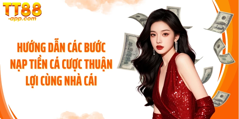 Hướng dẫn các bước nạp tiền cá cược thuận lợi cùng nhà cái