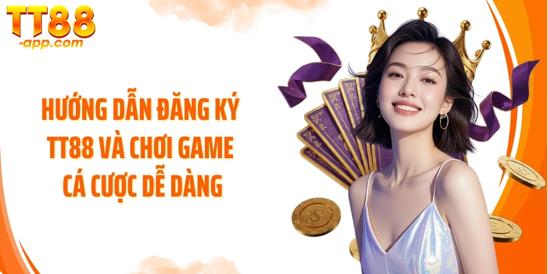 Hướng dẫn đăng ký TT88 và chơi game cá cược dễ dàng