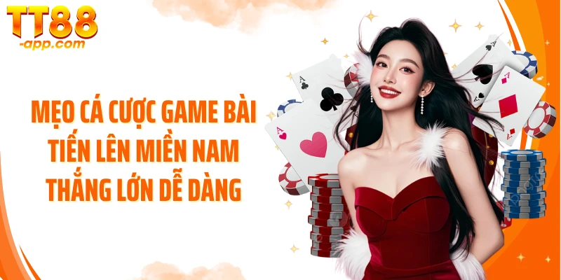 Mẹo cá cược game bài tiến lên miền Nam thắng lớn dễ dàng
