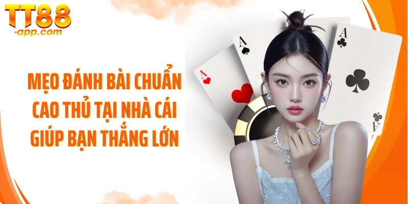 Mẹo đánh bài chuẩn cao thủ tại nhà cái giúp bạn thắng lớn