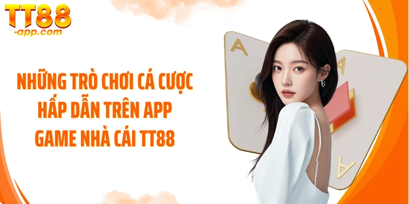 Những trò chơi cá cược hấp dẫn trên app game nhà cái TT88