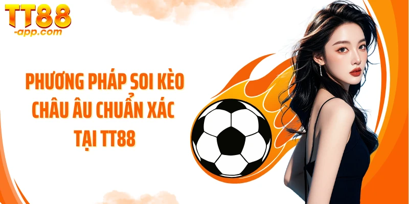 Phương pháp soi kèo châu Âu chuẩn xác tại TT88