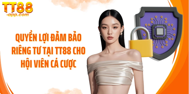 Quyền lợi đảm bảo riêng tư tại TT88 cho hội viên cá cược