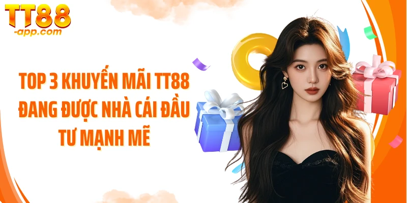 Top 3 khuyến mãi TT88 đang được nhà cái đầu tư mạnh mẽ