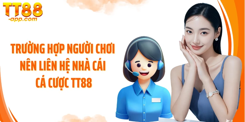 Trường hợp người chơi nên liên hệ nhà cái cá cược TT88